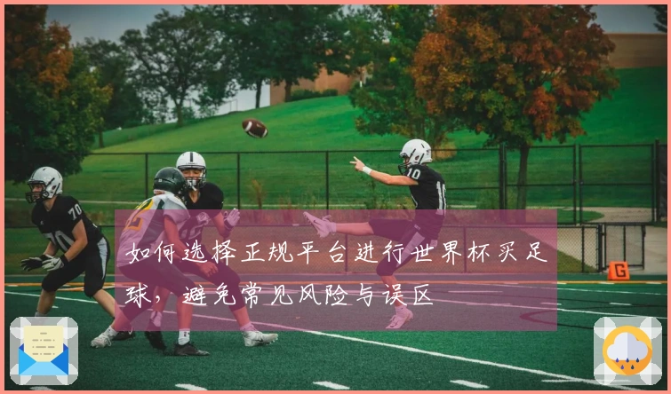 如何选择正规平台进行世界杯买足球，避免常见风险与误区