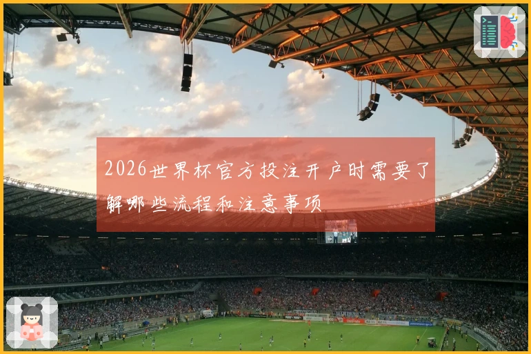 2026世界杯官方投注开户时需要了解哪些流程和注意事项