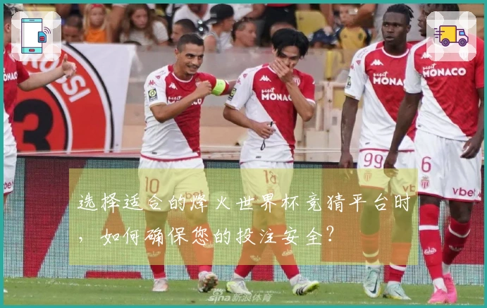 选择适合的烽火世界杯竞猜平台时，如何确保您的投注安全？