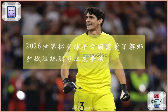 2026世界杯买球平台前需要了解哪些投注规则与注意事项